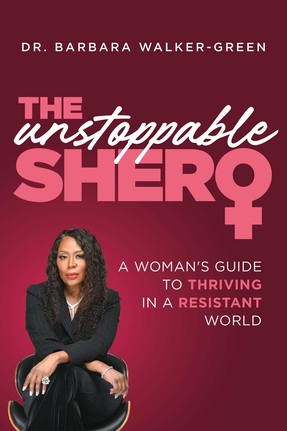 Unstoppable Shero: A Woman's Guide to Thriving in a Resistant World
