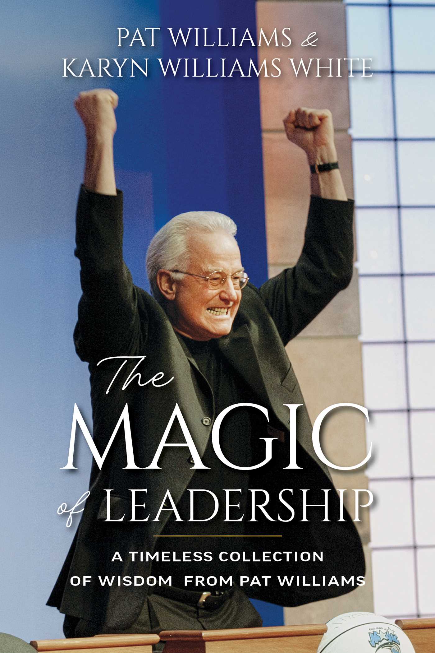Magic of Leadership: A Timeless Collection of Wisdom from Pat Williams