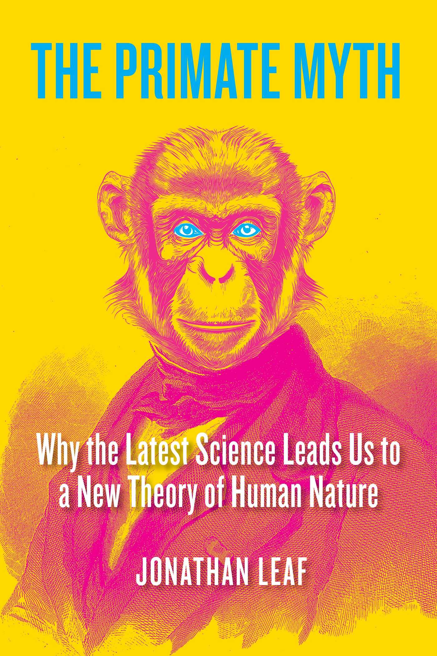 Primate Myth: Why the Latest Science Leads Us to a New Theory of Human Nature