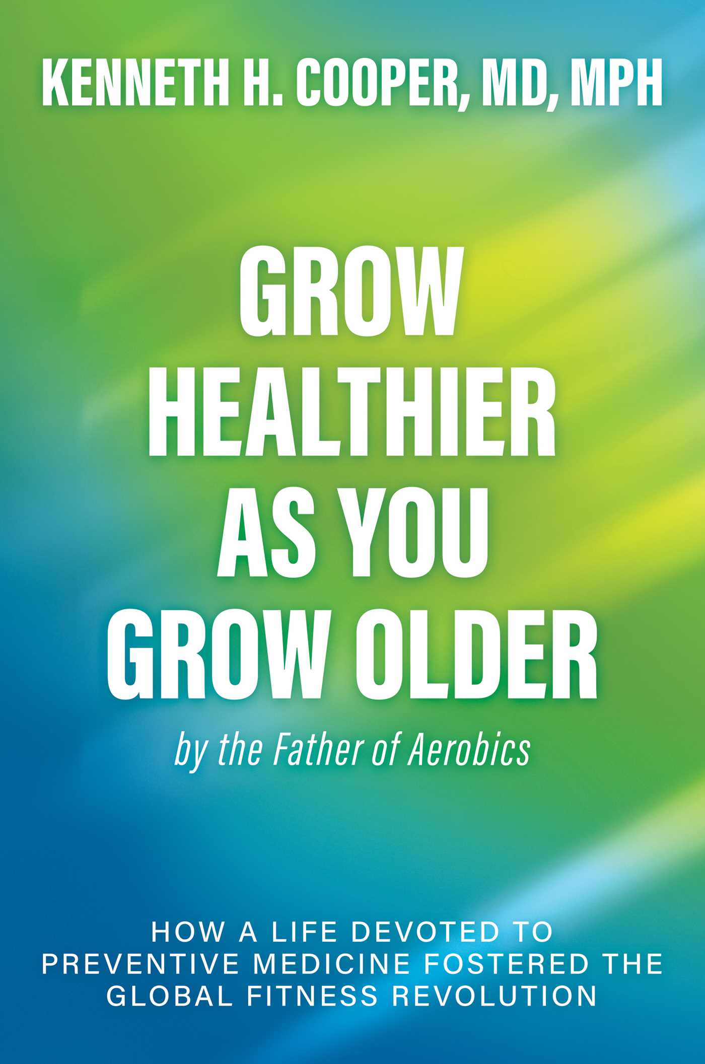 Grow Healthier as You Grow Older by the Father of Aerobics