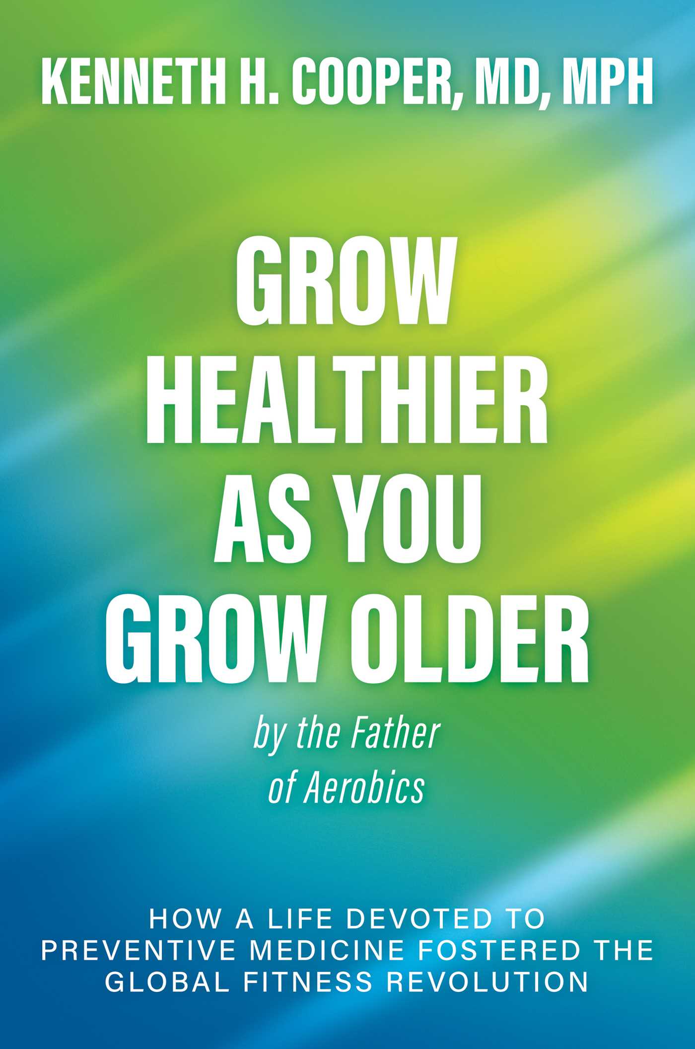 Grow Healthier as You Grow Older by the Father of Aerobics
