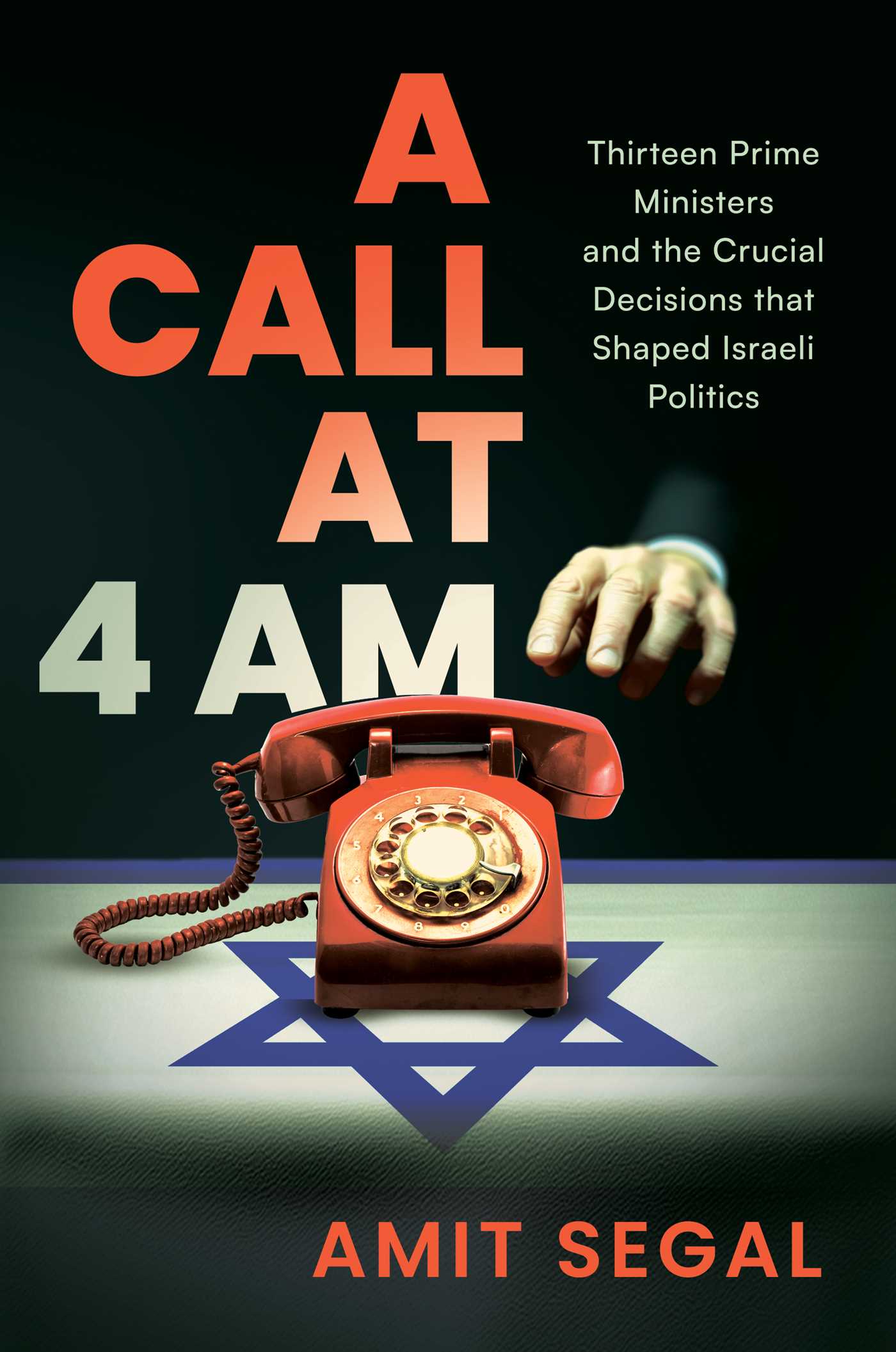Call at 4 AM: Thirteen Prime Ministers and the Crucial Decisions that Shaped Israeli Politics