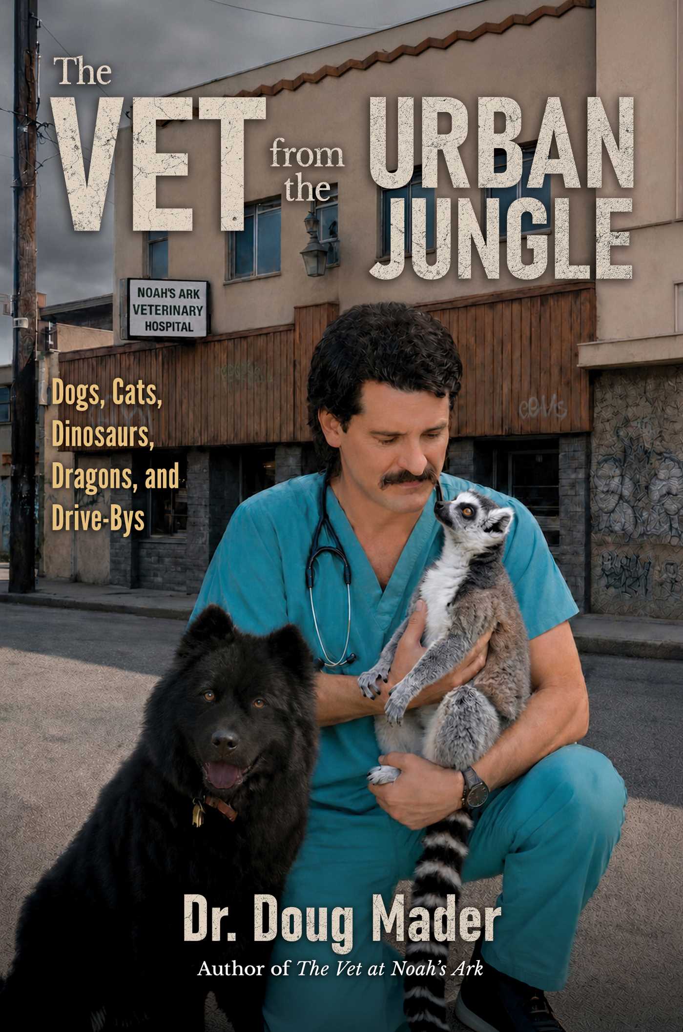 Vet from the Urban Jungle: Dogs, Cats, Dinosaurs, Dragons, and Drive-Bys