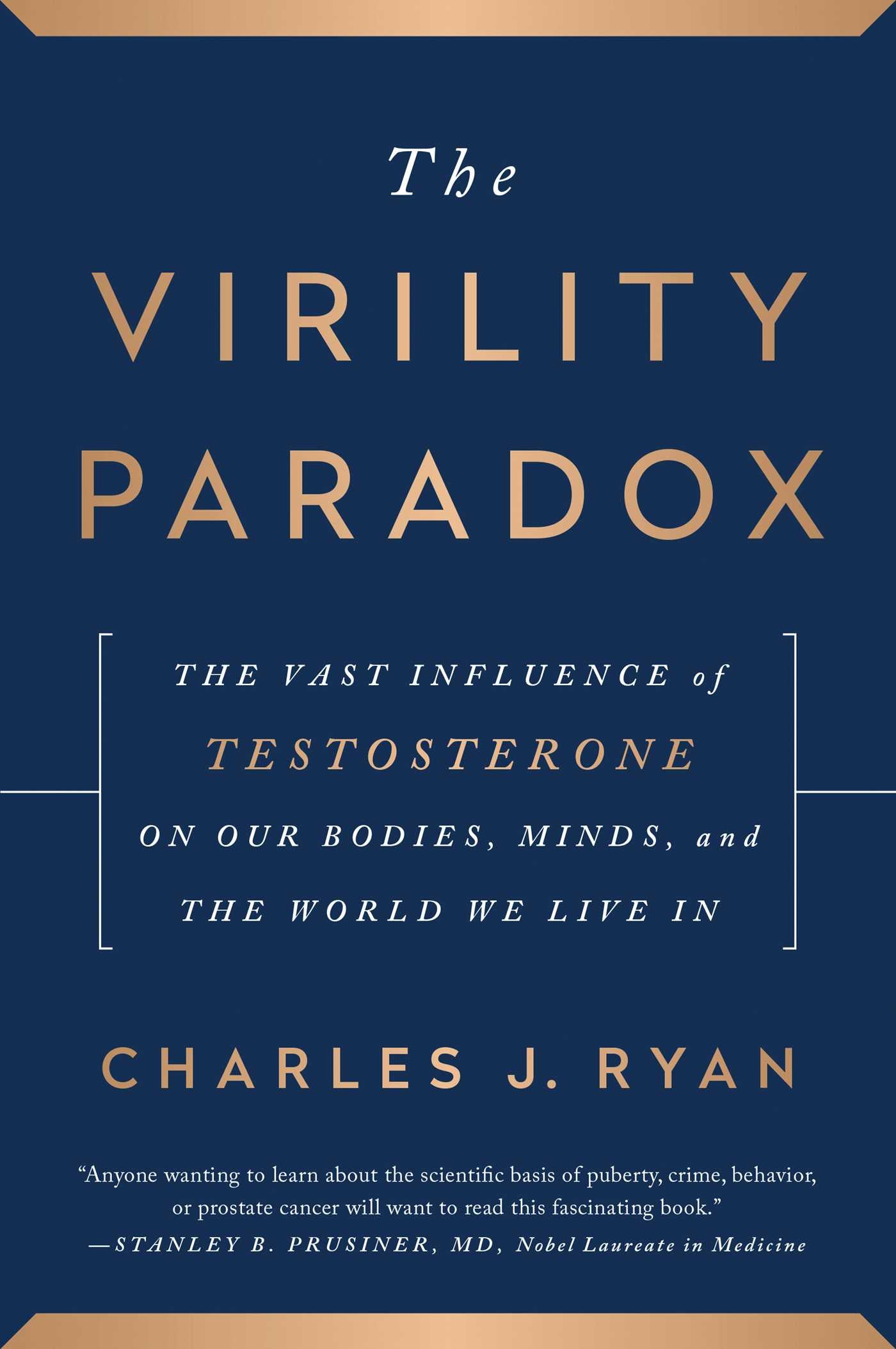 Virility Paradox: The Vast Influence of Testosterone on Our Bodies, Minds, and the World We Live In